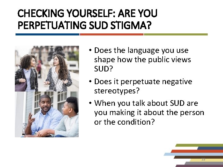 CHECKING YOURSELF: ARE YOU PERPETUATING SUD STIGMA? • Does the language you use shape