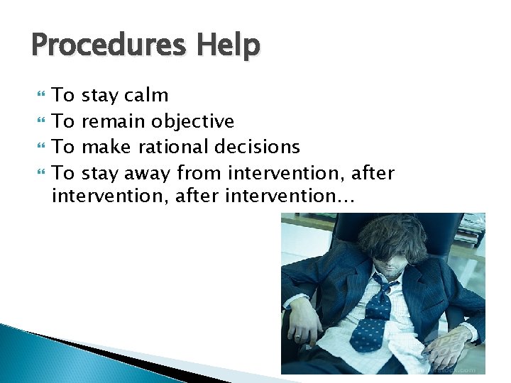 Procedures Help To stay calm To remain objective To make rational decisions To stay