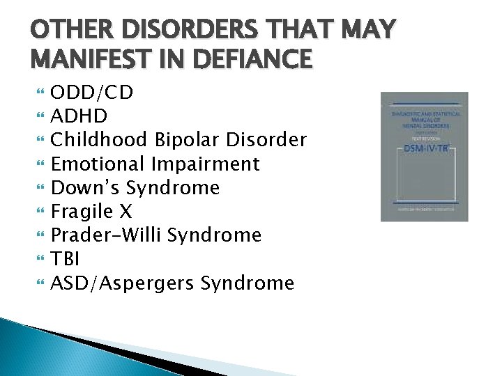 OTHER DISORDERS THAT MAY MANIFEST IN DEFIANCE ODD/CD ADHD Childhood Bipolar Disorder Emotional Impairment
