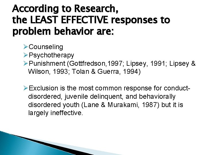 According to Research, the LEAST EFFECTIVE responses to problem behavior are: ØCounseling ØPsychotherapy ØPunishment