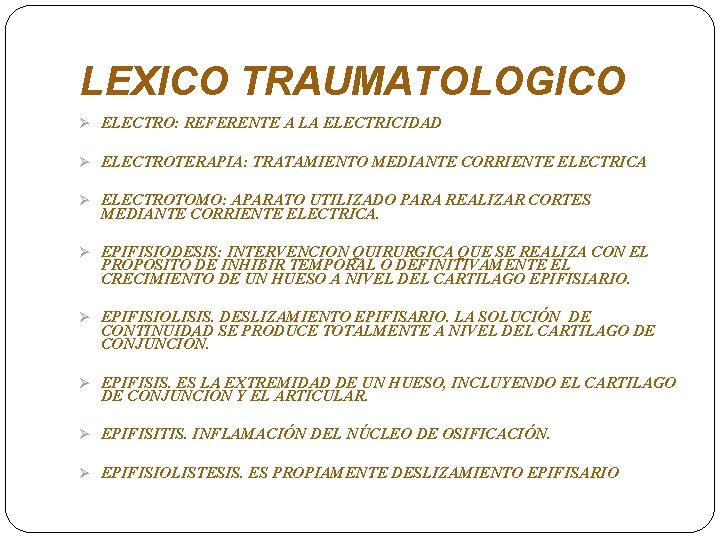 LEXICO TRAUMATOLOGICO Ø ELECTRO: REFERENTE A LA ELECTRICIDAD Ø ELECTROTERAPIA: TRATAMIENTO MEDIANTE CORRIENTE ELECTRICA