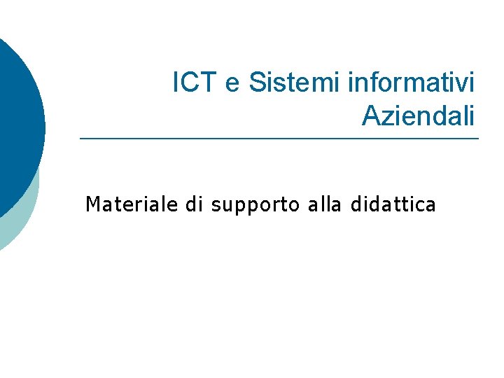 ICT e Sistemi informativi Aziendali Materiale di supporto alla didattica 