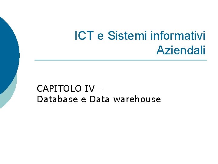 ICT e Sistemi informativi Aziendali CAPITOLO IV – Database e Data warehouse 