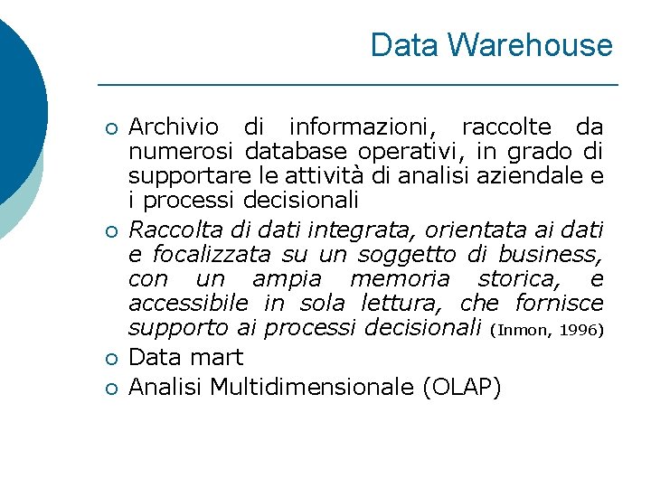 Data Warehouse ¡ ¡ Archivio di informazioni, raccolte da numerosi database operativi, in grado