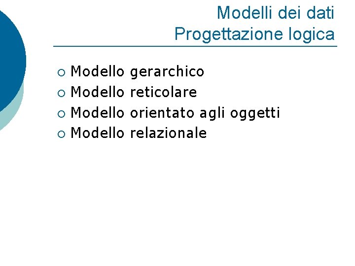 Modelli dei dati Progettazione logica Modello ¡ gerarchico reticolare orientato agli oggetti relazionale Modelli dei dati Progettazione logica Modello ¡ gerarchico reticolare orientato agli oggetti relazionale