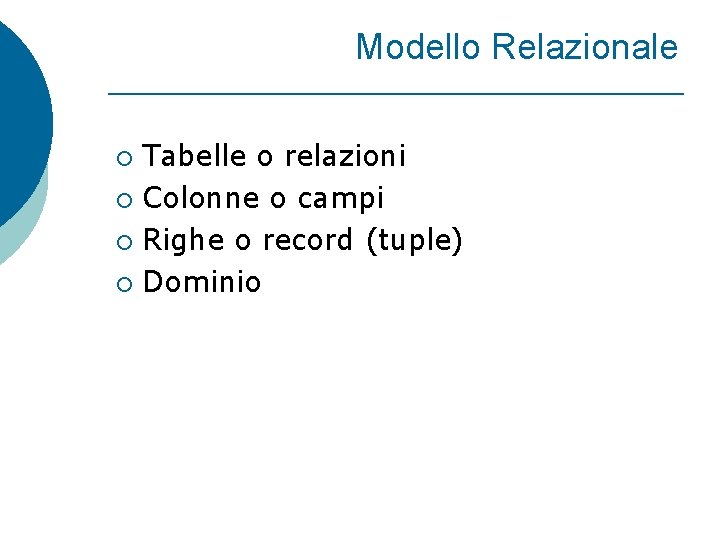 Modello Relazionale Tabelle o relazioni ¡ Colonne o campi ¡ Righe o record (tuple)