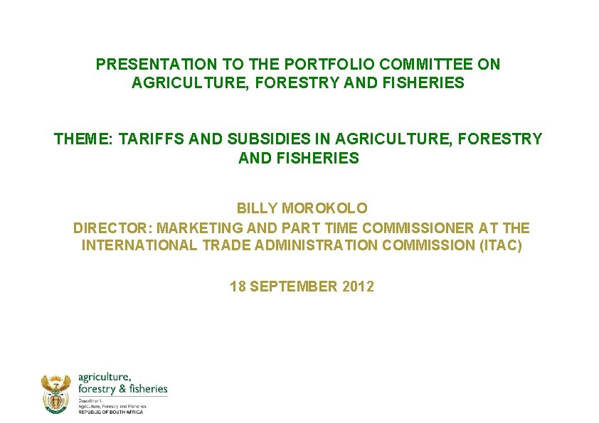 PRESENTATION TO THE PORTFOLIO COMMITTEE ON AGRICULTURE, FORESTRY AND FISHERIES THEME: TARIFFS AND SUBSIDIES