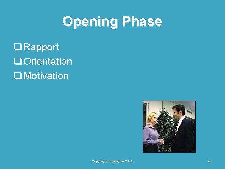 Opening Phase q Rapport q Orientation q Motivation Copyright Cengage © 2011 20 Opening Phase q Rapport q Orientation q Motivation Copyright Cengage © 2011 20