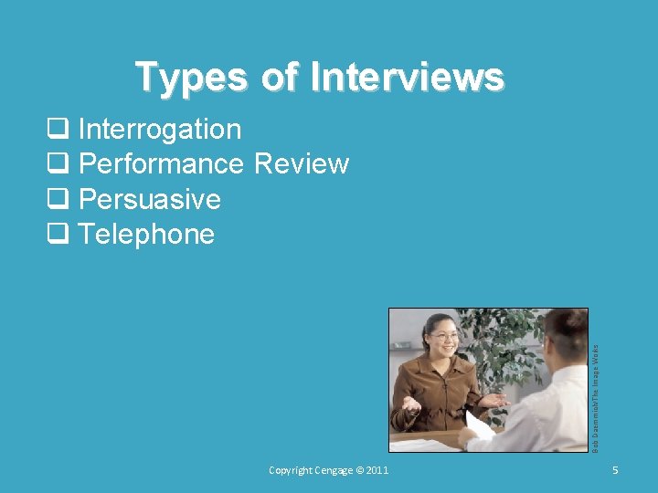 Types of Interviews Bob Daemmich/The Image Works q Interrogation q Performance Review q Persuasive Types of Interviews Bob Daemmich/The Image Works q Interrogation q Performance Review q Persuasive