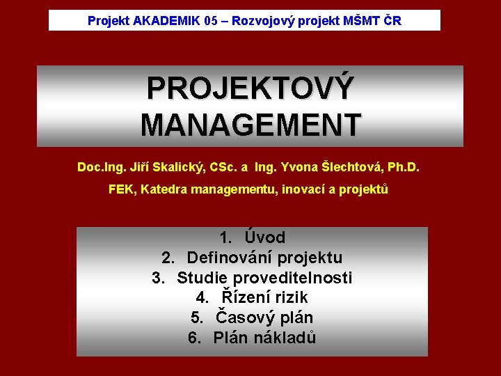 Projekt AKADEMIK 05 – Rozvojový projekt MŠMT ČR PROJEKTOVÝ MANAGEMENT Doc. Ing. Jiří Skalický,