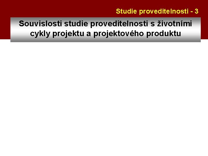 Studie proveditelnosti - 3 Souvislosti studie proveditelnosti s životními cykly projektu a projektového produktu