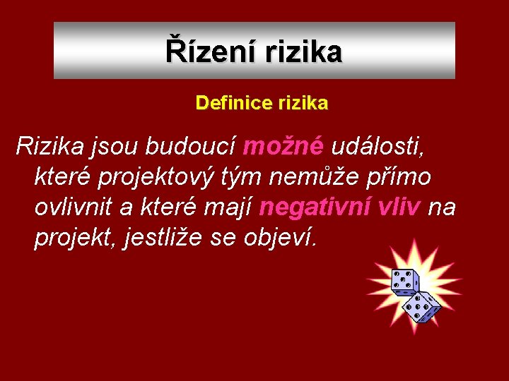 Řízení rizika Definice rizika Rizika jsou budoucí možné události, které projektový tým nemůže přímo