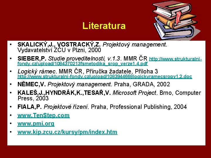 Literatura • SKALICKÝ, J. , VOSTRACKÝ, Z. Projektový management. Vydavatelství ZČU v Plzni, 2000