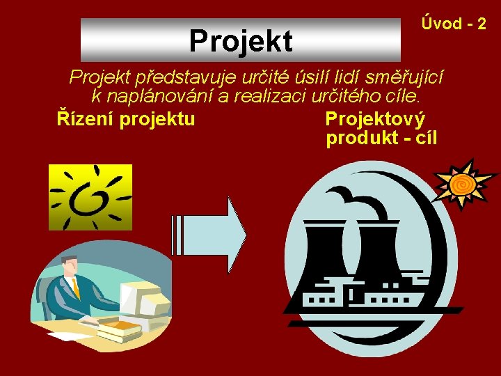 Projekt Úvod - 2 Projekt představuje určité úsilí lidí směřující k naplánování a realizaci