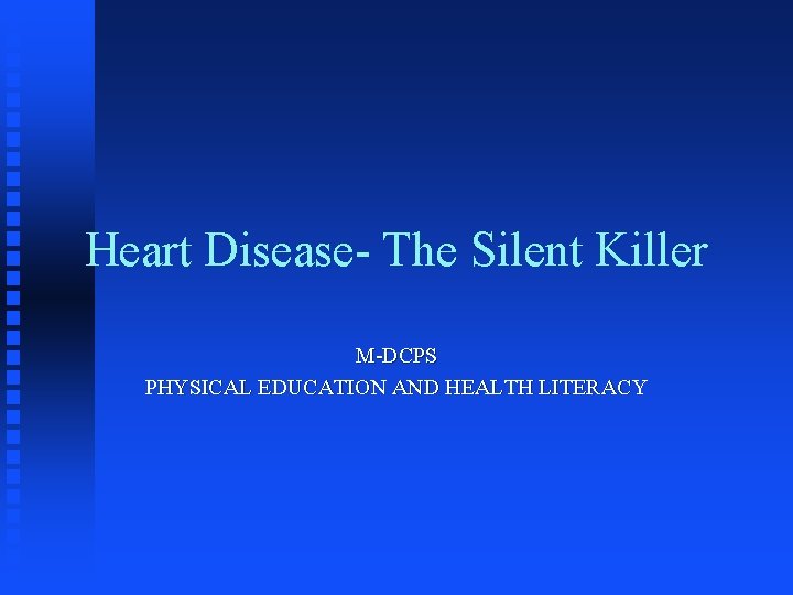 Heart Disease- The Silent Killer M-DCPS PHYSICAL EDUCATION AND HEALTH LITERACY 