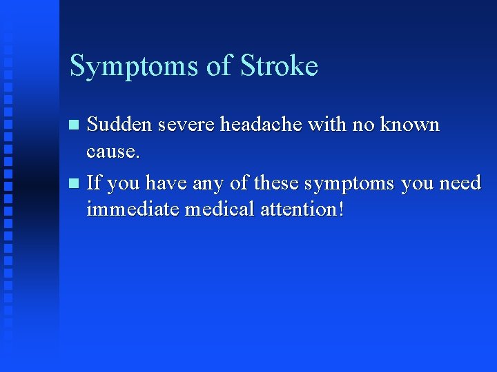 Symptoms of Stroke Sudden severe headache with no known cause. n If you have