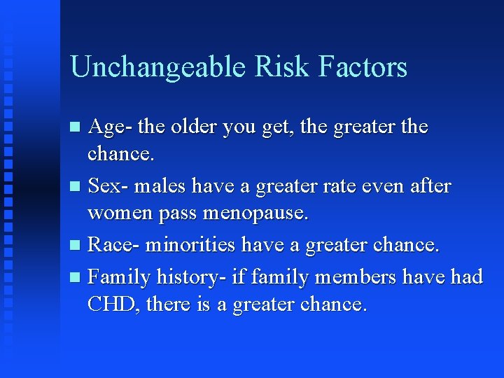 Unchangeable Risk Factors Age- the older you get, the greater the chance. n Sex-