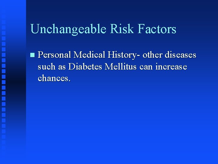 Unchangeable Risk Factors n Personal Medical History- other diseases such as Diabetes Mellitus can
