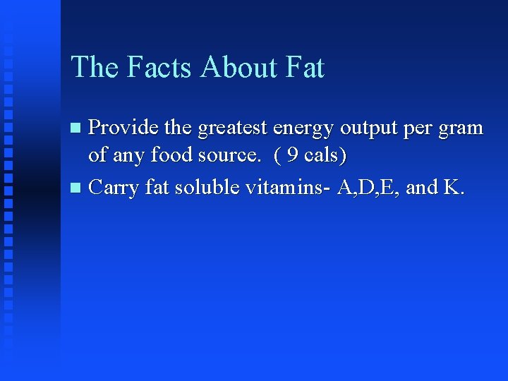 The Facts About Fat Provide the greatest energy output per gram of any food