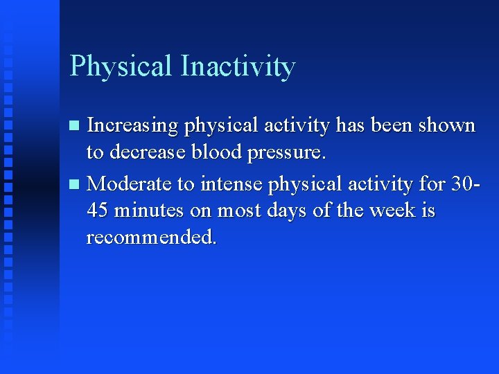 Physical Inactivity Increasing physical activity has been shown to decrease blood pressure. n Moderate