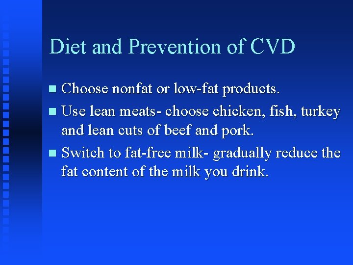 Diet and Prevention of CVD Choose nonfat or low-fat products. n Use lean meats-