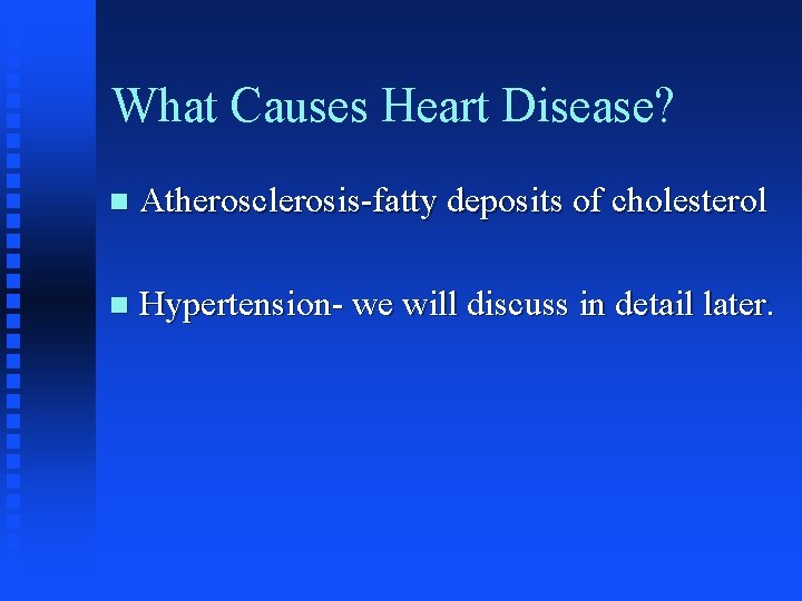 What Causes Heart Disease? n Atherosclerosis-fatty deposits of cholesterol n Hypertension- we will discuss