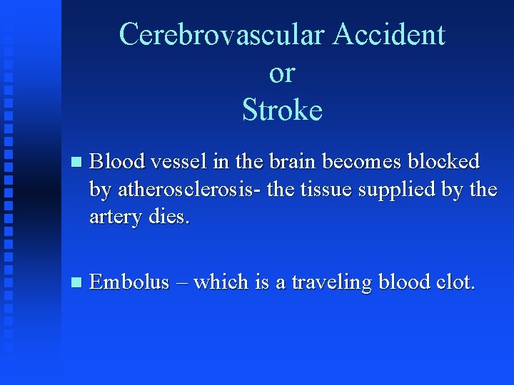 Cerebrovascular Accident or Stroke n Blood vessel in the brain becomes blocked by atherosclerosis-