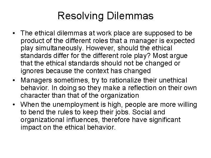 Resolving Dilemmas • The ethical dilemmas at work place are supposed to be product