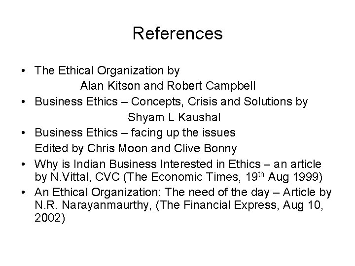References • The Ethical Organization by Alan Kitson and Robert Campbell • Business Ethics
