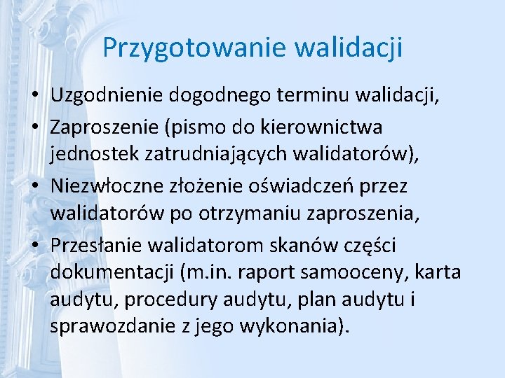 Przygotowanie walidacji • Uzgodnienie dogodnego terminu walidacji, • Zaproszenie (pismo do kierownictwa jednostek zatrudniających