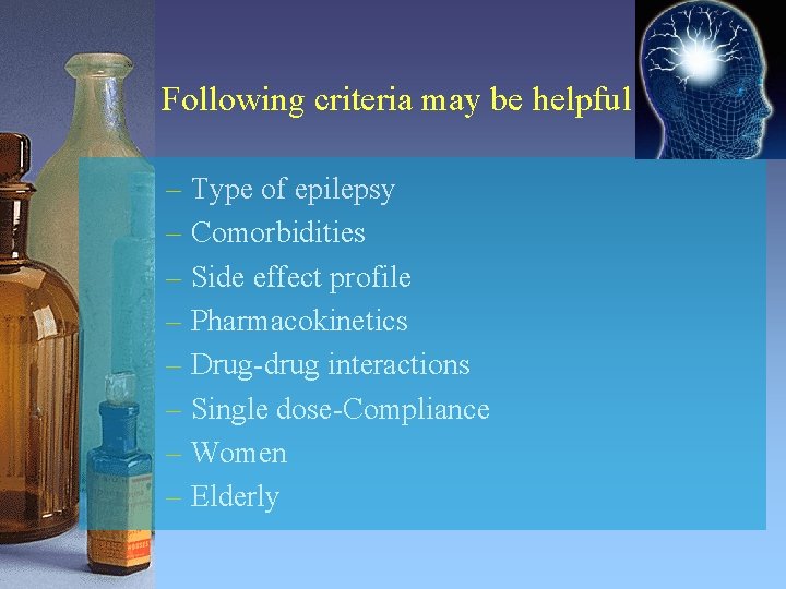Following criteria may be helpful – Type of epilepsy – Comorbidities – Side effect