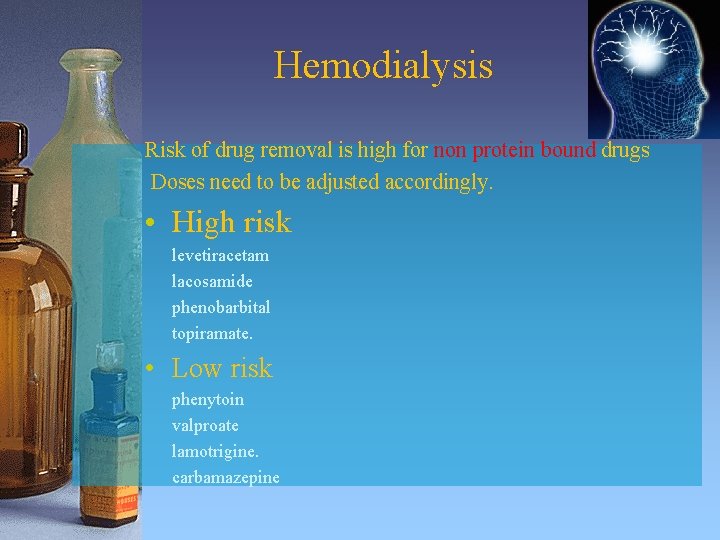 Hemodialysis Risk of drug removal is high for non protein bound drugs Doses need
