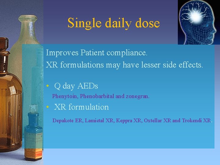 Single daily dose Improves Patient compliance. XR formulations may have lesser side effects. •