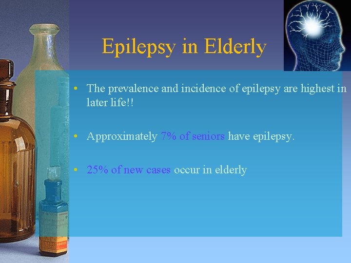 Epilepsy in Elderly • The prevalence and incidence of epilepsy are highest in later