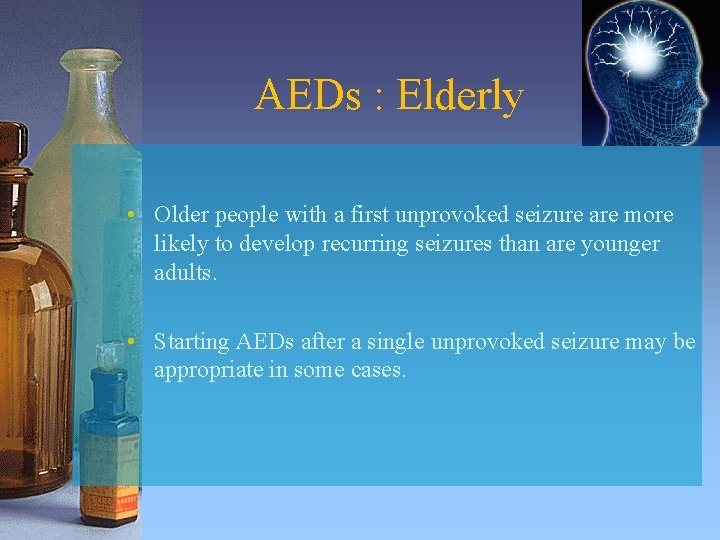 AEDs : Elderly • Older people with a first unprovoked seizure are more likely