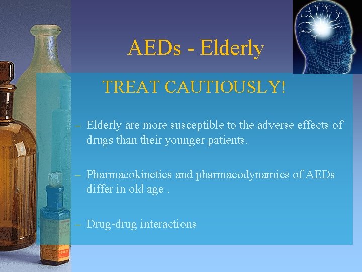 AEDs - Elderly TREAT CAUTIOUSLY! – Elderly are more susceptible to the adverse effects