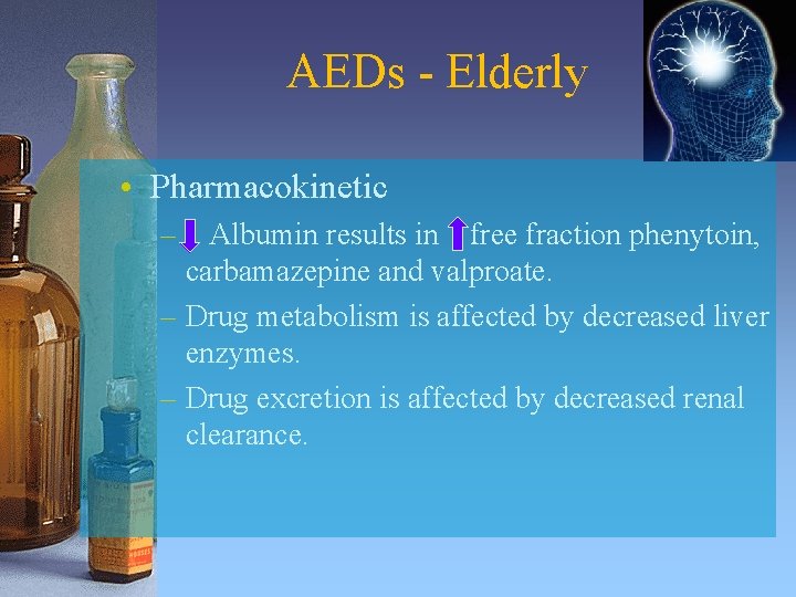AEDs - Elderly • Pharmacokinetic – Albumin results in free fraction phenytoin, carbamazepine and