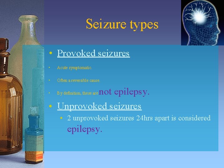 Seizure types • Provoked seizures • Acute symptomatic. • Often a reversible cause. not