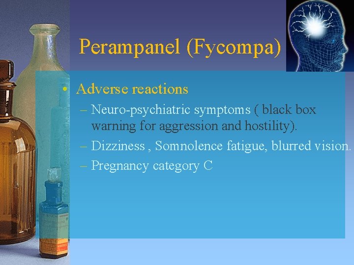 Perampanel (Fycompa) • Adverse reactions – Neuro-psychiatric symptoms ( black box warning for aggression