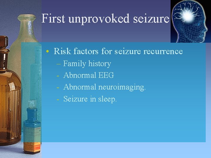 First unprovoked seizure • Risk factors for seizure recurrence – Family history - Abnormal