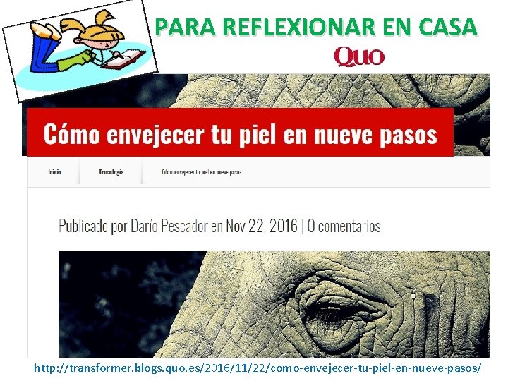 PARA REFLEXIONAR EN CASA http: //transformer. blogs. quo. es/2016/11/22/como-envejecer-tu-piel-en-nueve-pasos/ 