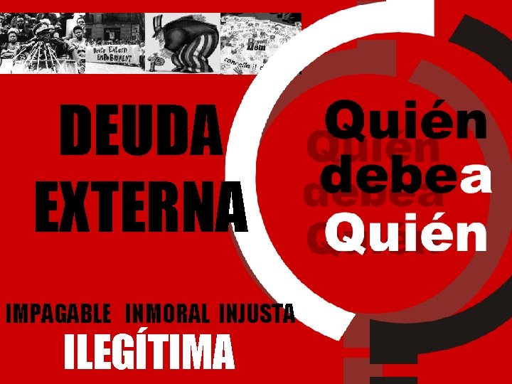 DEUDA EXTERNA IMPAGABLE INMORAL INJUSTA ILEGÍTIMA 