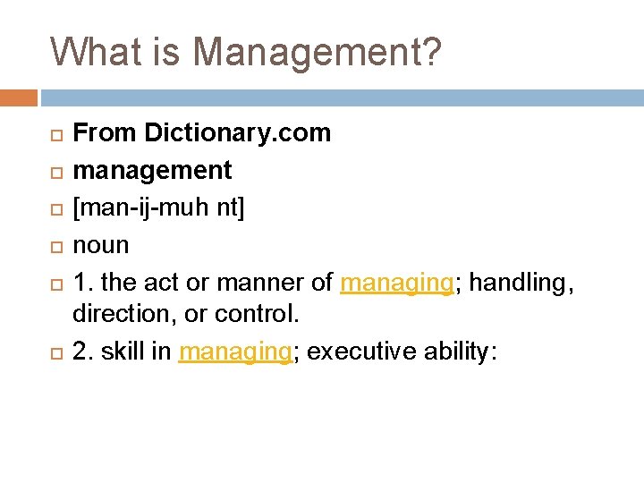 What is Management? From Dictionary. com management [man-ij-muh nt] noun 1. the act or