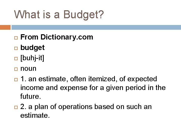 What is a Budget? From Dictionary. com budget [buhj-it] noun 1. an estimate, often