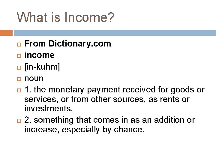 What is Income? From Dictionary. com income [in-kuhm] noun 1. the monetary payment received