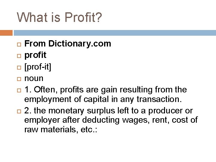 What is Profit? From Dictionary. com profit [prof-it] noun 1. Often, profits are gain