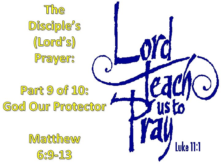 The Disciple’s (Lord’s) Prayer: Part 9 of 10: God Our Protector Matthew 6: 9 The Disciple’s (Lord’s) Prayer: Part 9 of 10: God Our Protector Matthew 6: 9