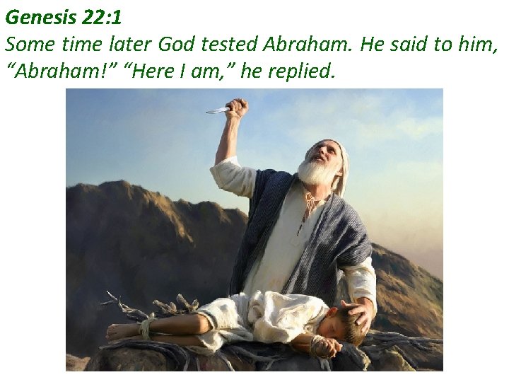 Genesis 22: 1 Some time later God tested Abraham. He said to him, “Abraham!” Genesis 22: 1 Some time later God tested Abraham. He said to him, “Abraham!”