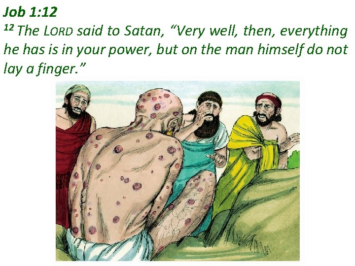 Job 1: 12 12 The LORD said to Satan, “Very well, then, everything he Job 1: 12 12 The LORD said to Satan, “Very well, then, everything he