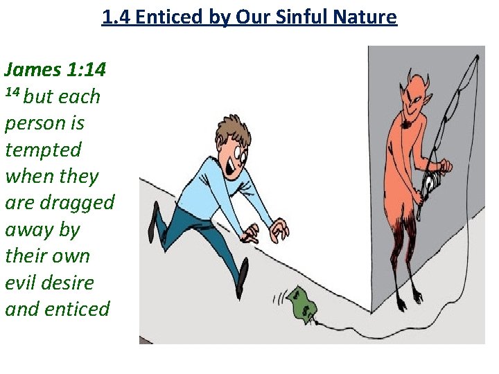 1. 4 Enticed by Our Sinful Nature James 1: 14 14 but each person 1. 4 Enticed by Our Sinful Nature James 1: 14 14 but each person